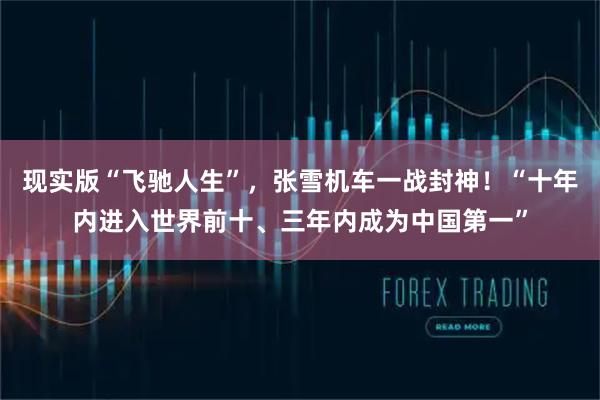 现实版“飞驰人生”，张雪机车一战封神！“十年内进入世界前十、三年内成为中国第一”