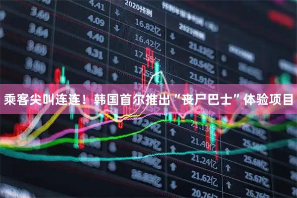 乘客尖叫连连！韩国首尔推出“丧尸巴士”体验项目